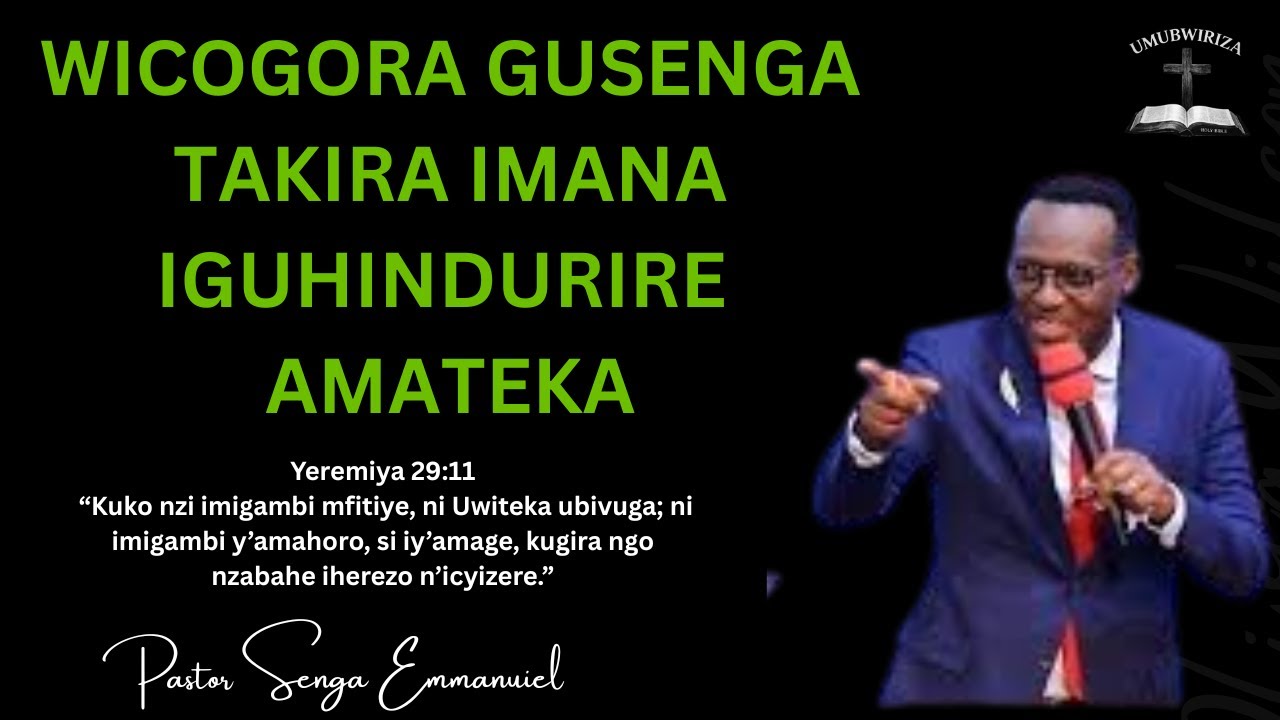 WICOGORA GUSENGA TAKIRA IMANA IGUHINDURIRE AMATEKA UYUMUNSI--PASTOR SENGA EMMANUEL