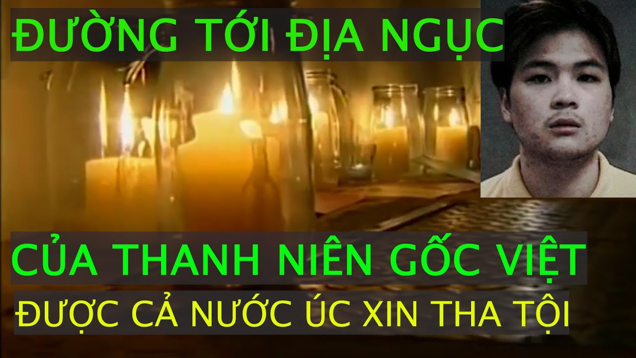 PHẦN 1 ĐƯỜNG TỚI ĐỊA NGỤC CỦA THANH NIÊN GỐC VIỆT ĐƯỢC CẢ NƯỚC ÚC XIN THA TỘI | VỤ ÁN NGOẠI TRUYỆN