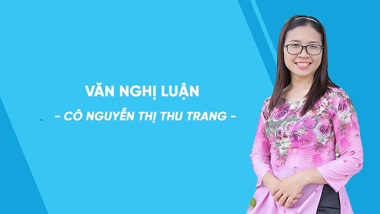 Văn nghị luận - Ngữ văn lớp 8 - Cô Nguyễn Thị Thu Trang - HOCMAI