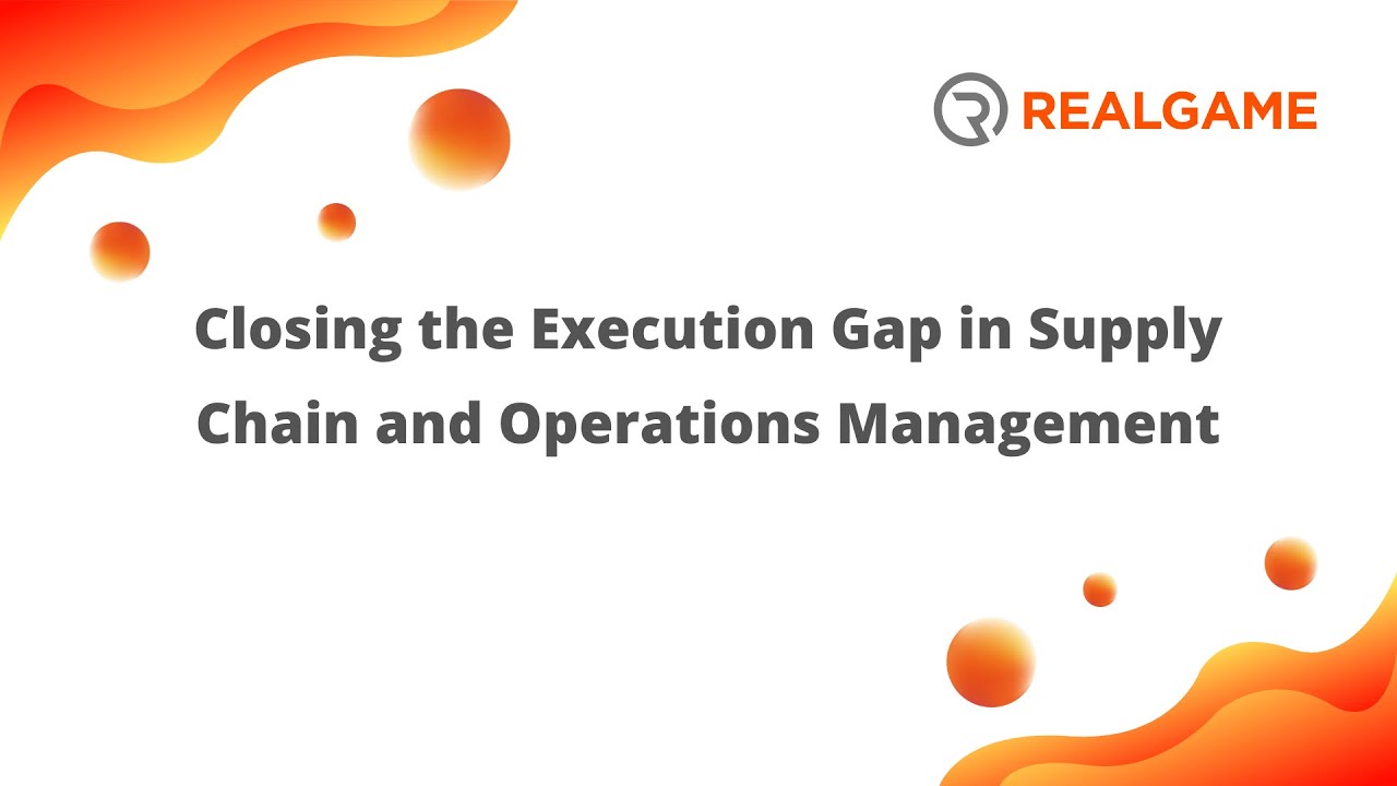 Closing the Execution Gap in Supply Chain and Operations Management​- RealGame Online Webinar
