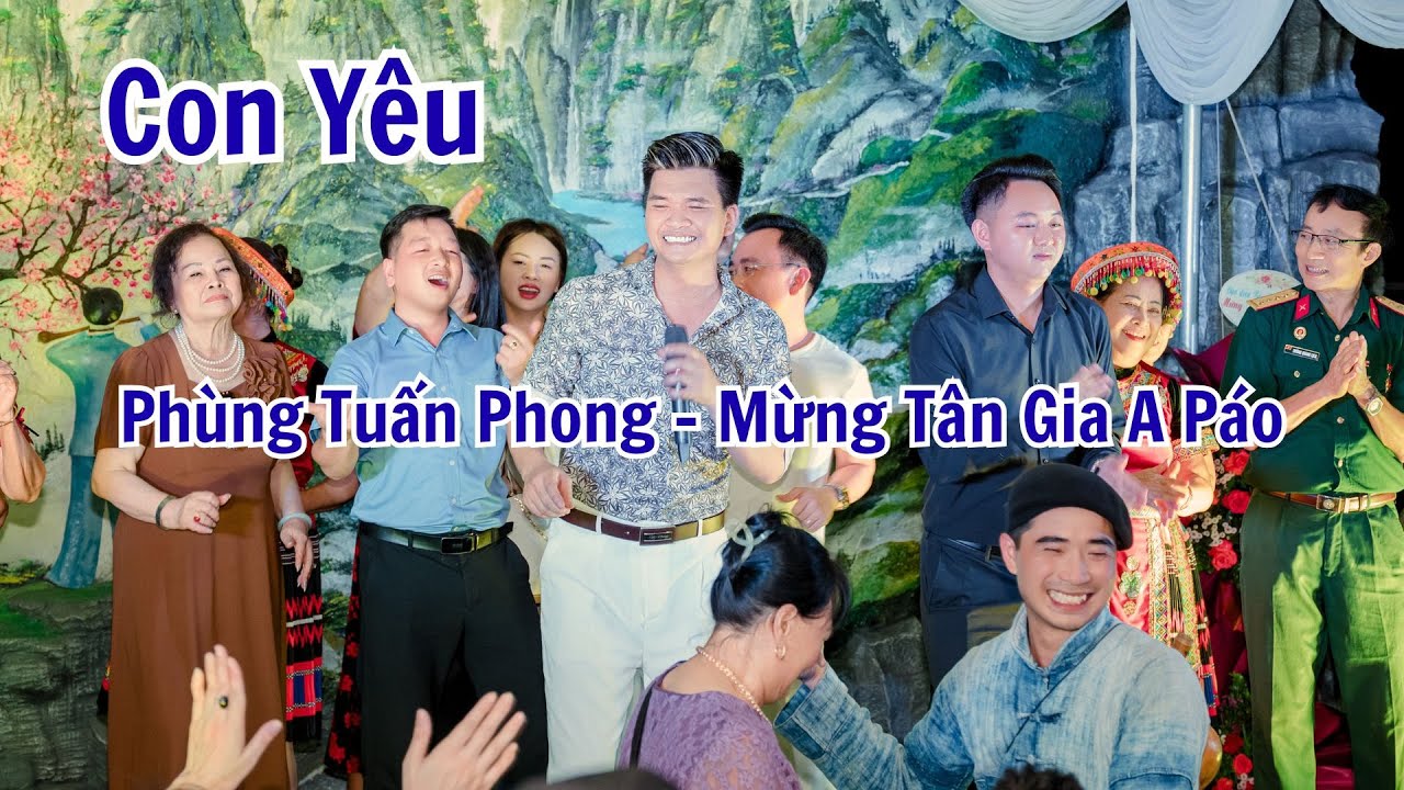 Con Yêu | Phùng Tuấn Phong - Hát Mừng Tân Gia A PÁO | Rất Hay Và Ý Nghĩa