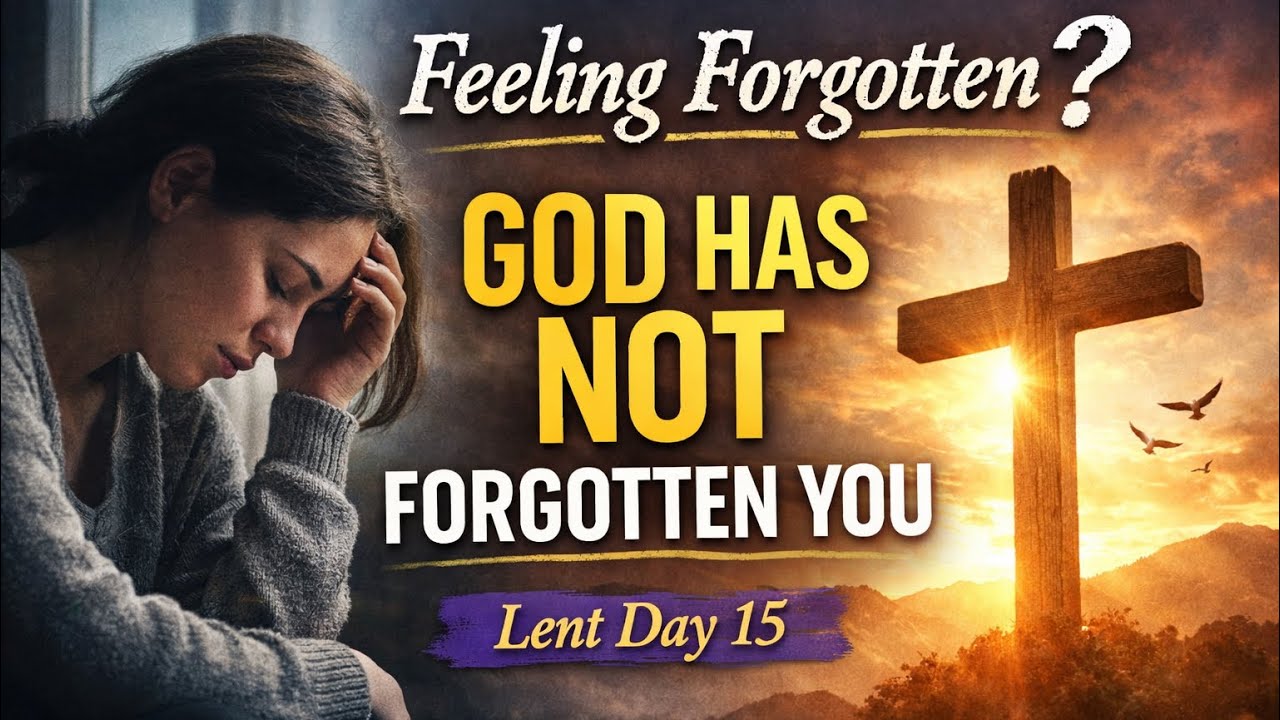 Feeling Forgotten? God Has Not Forgotten You | Lenten Reflection Day 15