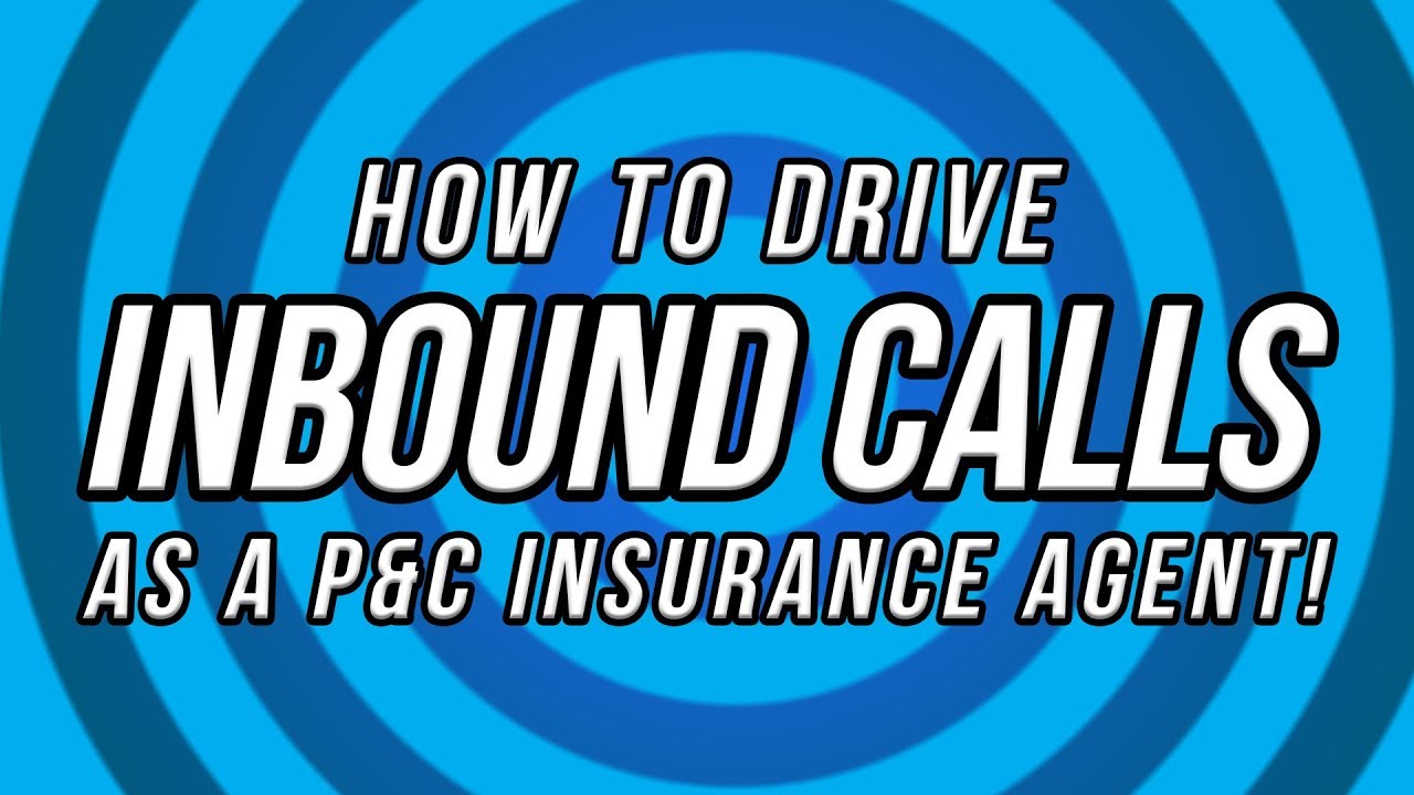 How To Drive Inbound Calls As A P&C Insurance Agent!