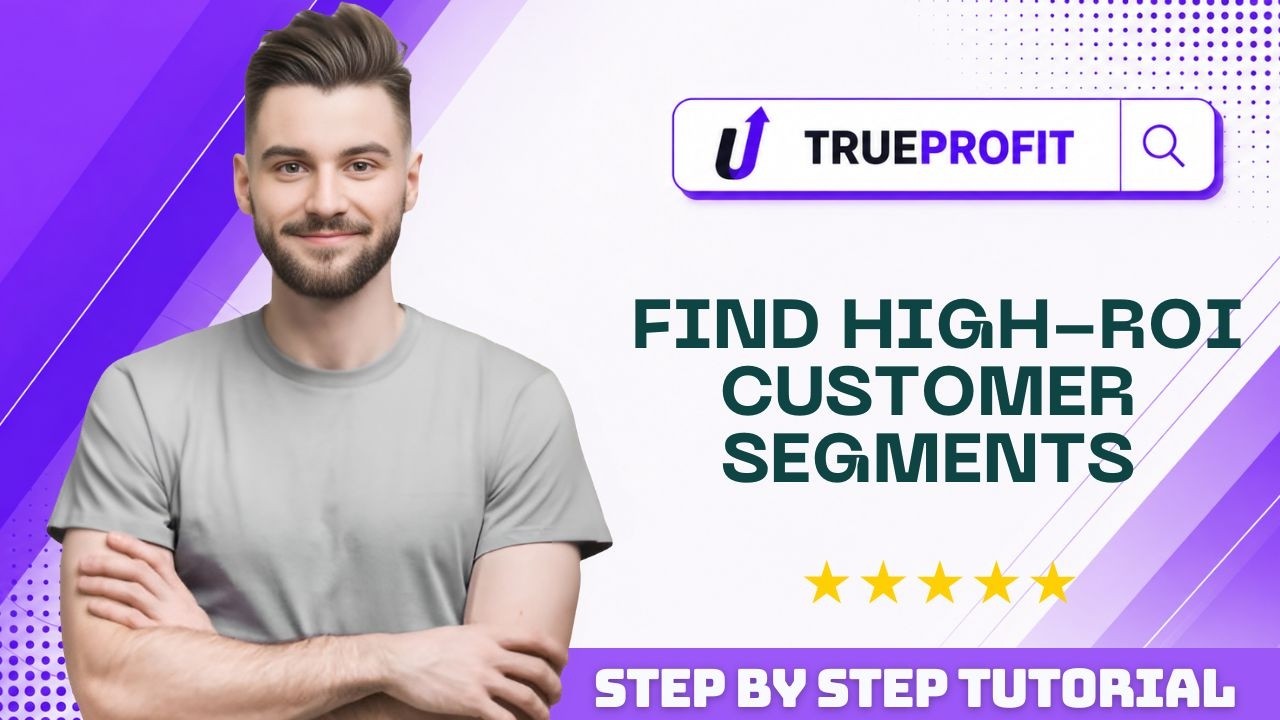 How to Find High-ROI Customer Segments in TrueProfit in 2026