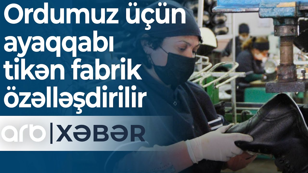Ordumuz üçün ayaqqabı tikən fabrik özəlləşdirilir: 30 şirkət rəqabət aparacaq - ARB Xəbər