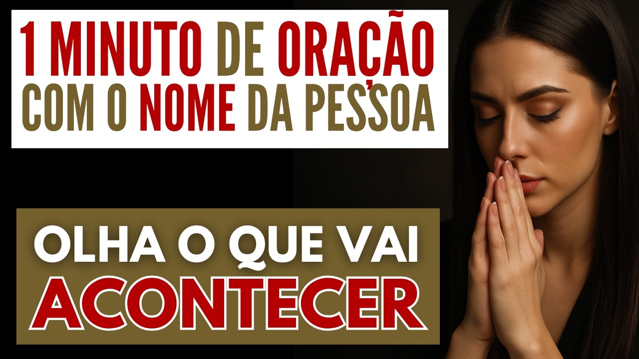 1 MINUTO DE ORAÇÃO COM O NOME DA PESSOA - OLHA O QUE VAI ACONTECER