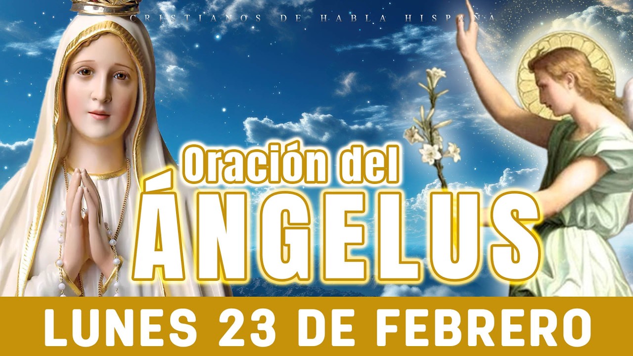 ANGELUS DE HOY LUNES 23 DE FEBRERO ORACIONES A LA VIRGEM MARIA