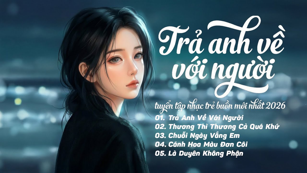 Trả Anh Về Với Người - Thương Thì Thương Cả Quá Khứ | Nhạc Buồn TikTok | Liên Khúc Nhạc Tâm Trạng