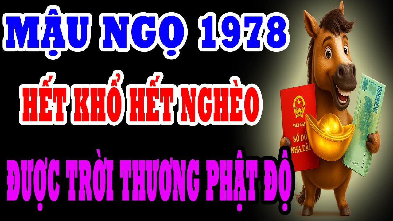 9 Dấu Hiệu Cho Thấy Mậu Ngọ 1978 Được Trời Thương Phật Độ, Quý Nhân Tương Trợ, Hết Nghèo Hết Khổ