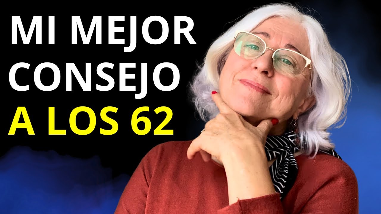 Mi Mejor Consejo de Vida para ti | Lo que he aprendido en 62 años | La vida después de los 60