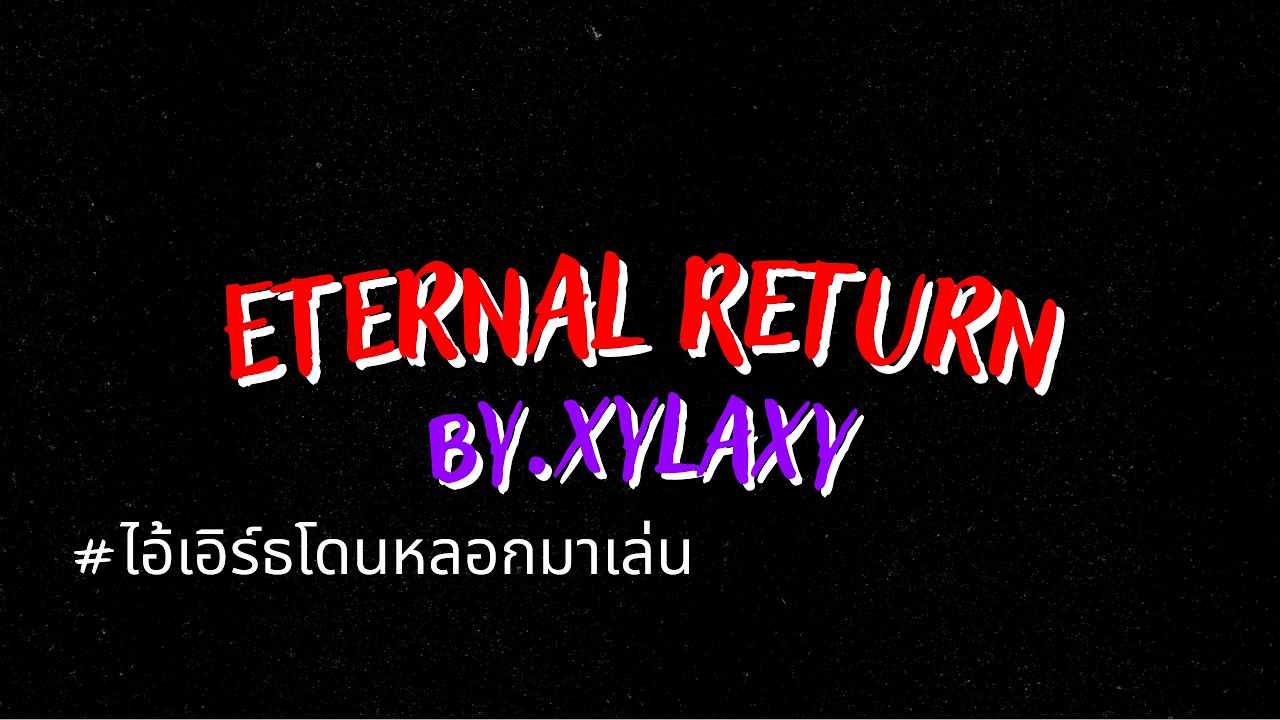 คลิปแรกของช่อง Xylaxy :Eternal Return