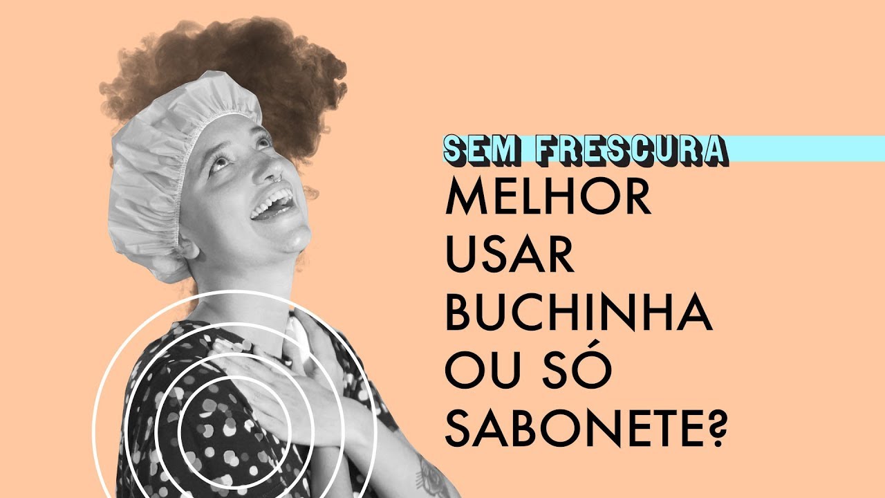 É MELHOR USAR BUCHA PARA TOMAR BANHO OU SÓ SABONETE? | SEM FRESCURA