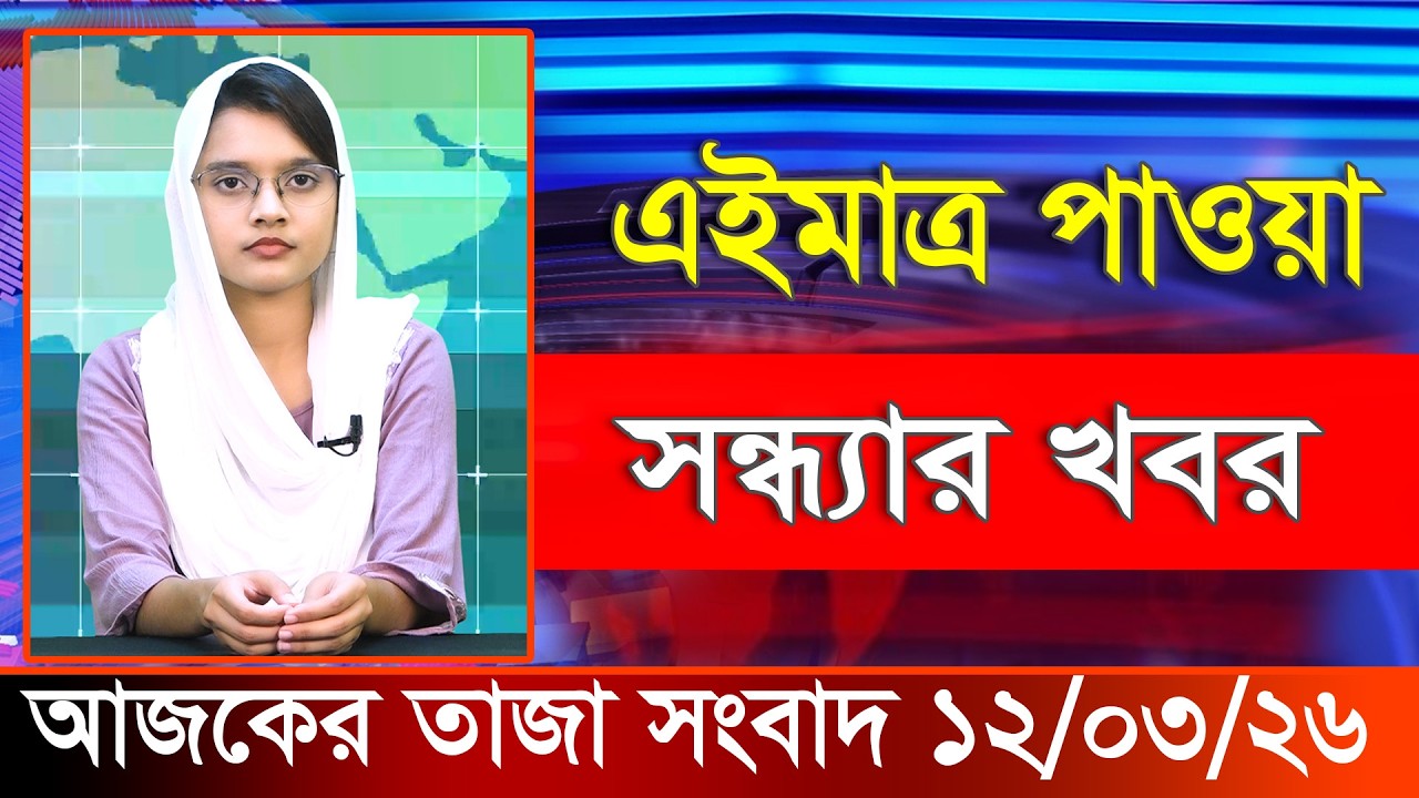আজকের তাজা খবর ১২ মার্চ ২০২৬। Ajker Bangla Khobor, 12 March 2026 Bangladesh Latest News