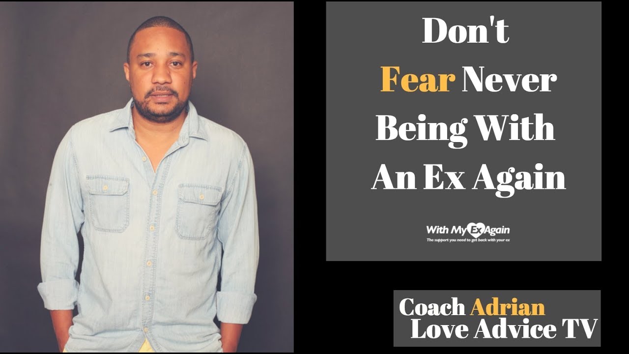 The Fear Of Never Being With My Ex Again