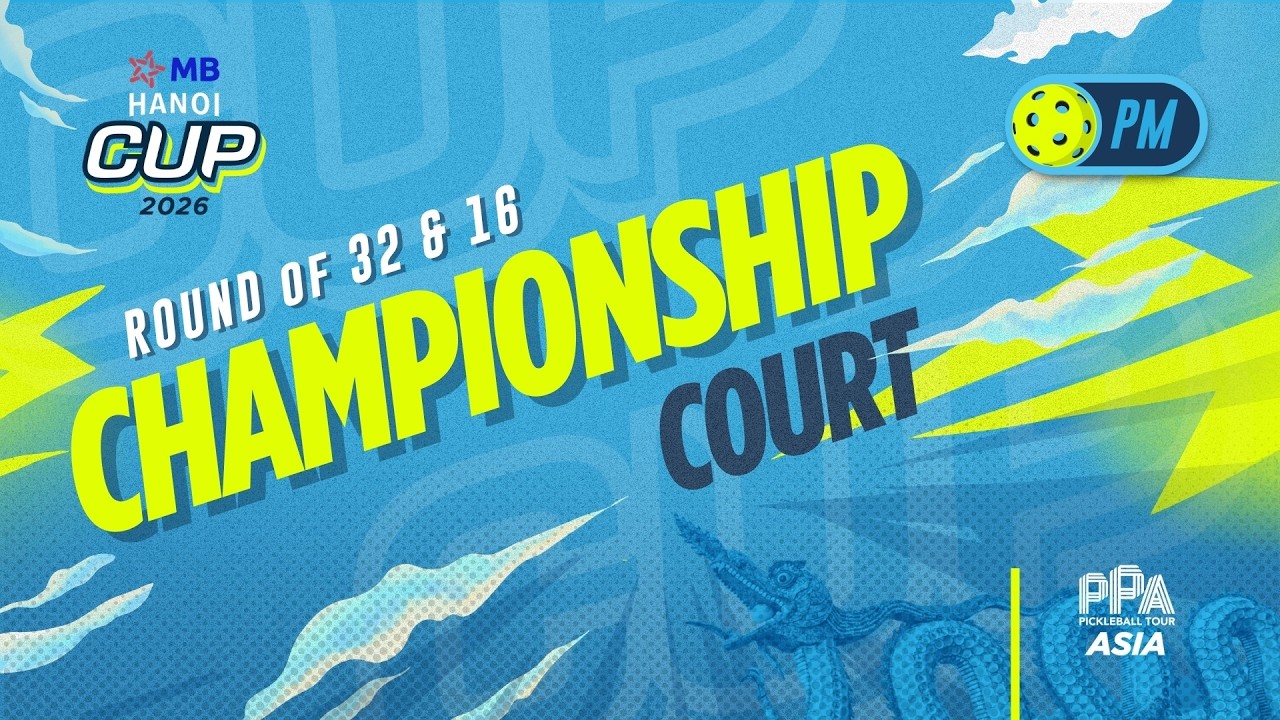 R32 & R16 - Afternoon  | Championship Court | MB Hanoi Cup 2026