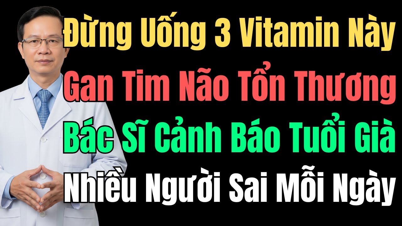 Bác Sĩ Cảnh Báo: 3 Vitamin Người Già Nên Tránh – Nguy Hại Gan, Tim, Não