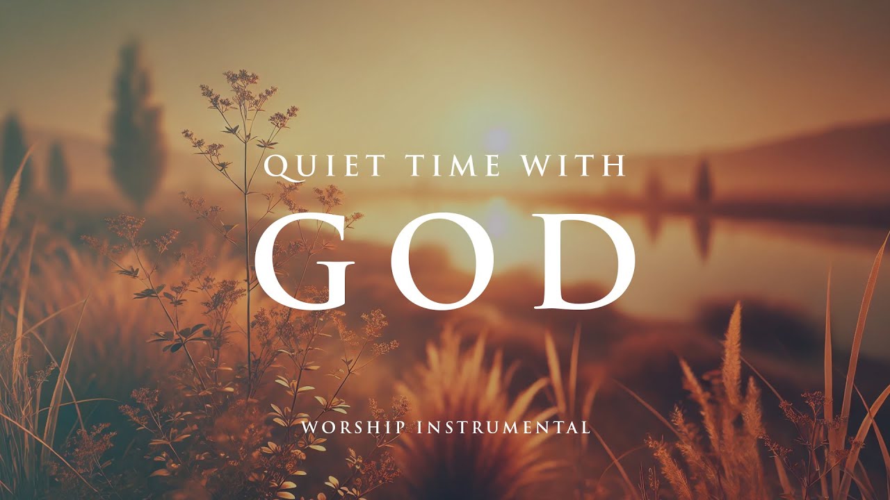 QUIET TIME WITH GOD - Soaking worship instrumental - Prayer, Devotional, Meditation and Relaxation