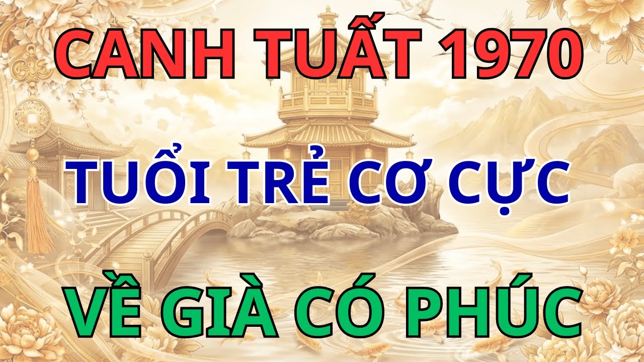 Bí Mật Tuổi Canh Tuất 1970: Nửa Đời Gánh Nạn, Hậu Vận Hưởng Phúc - Trời Định Hết Khổ!