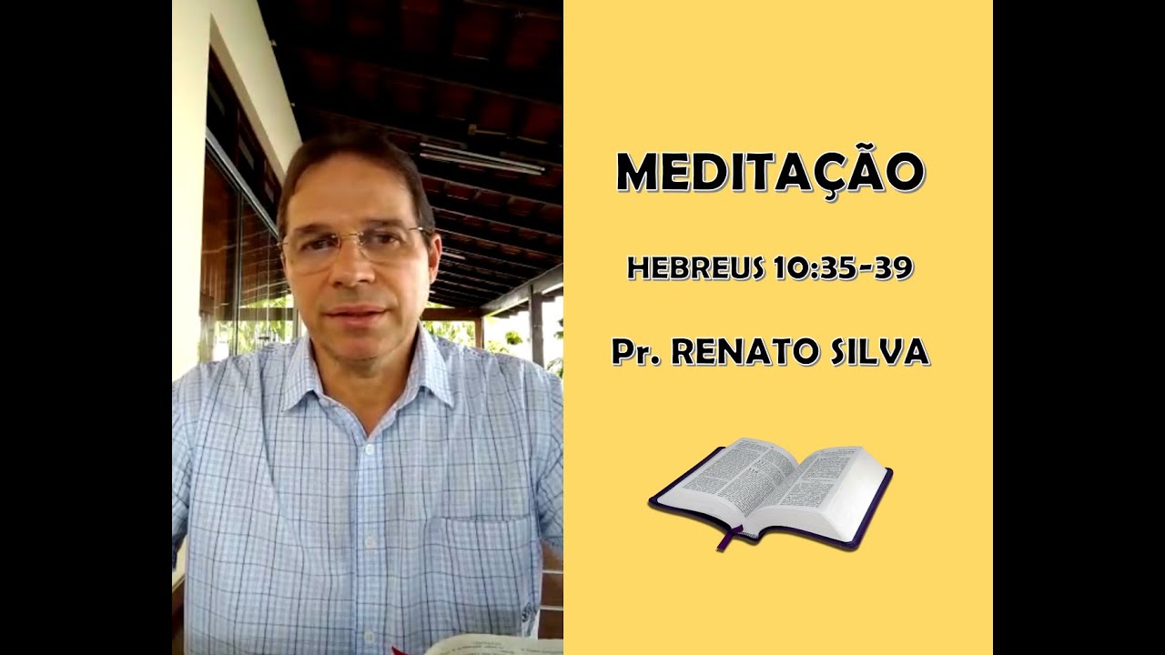 MEDITAÇÃO HEBREUS 10:35-39 - Pr. RENATO SILVA