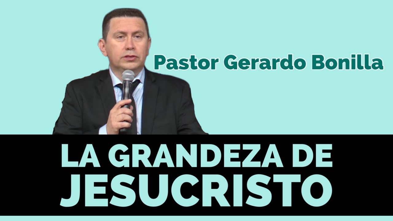 La Grandeza de Jesucristo Pastor Gerardo Bonilla