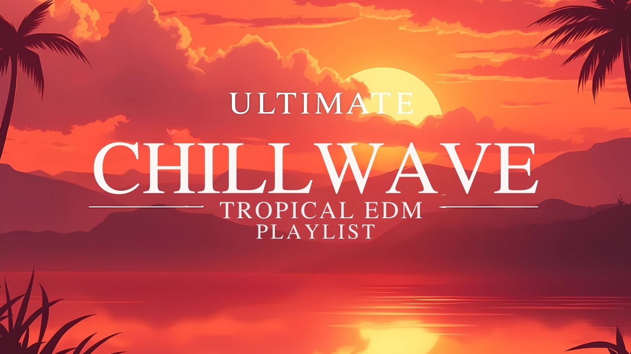 🌴 Ultimate Chillwave & Tropical EDM Playlist | Chill Music, Background Vibes for Focus & Relaxation