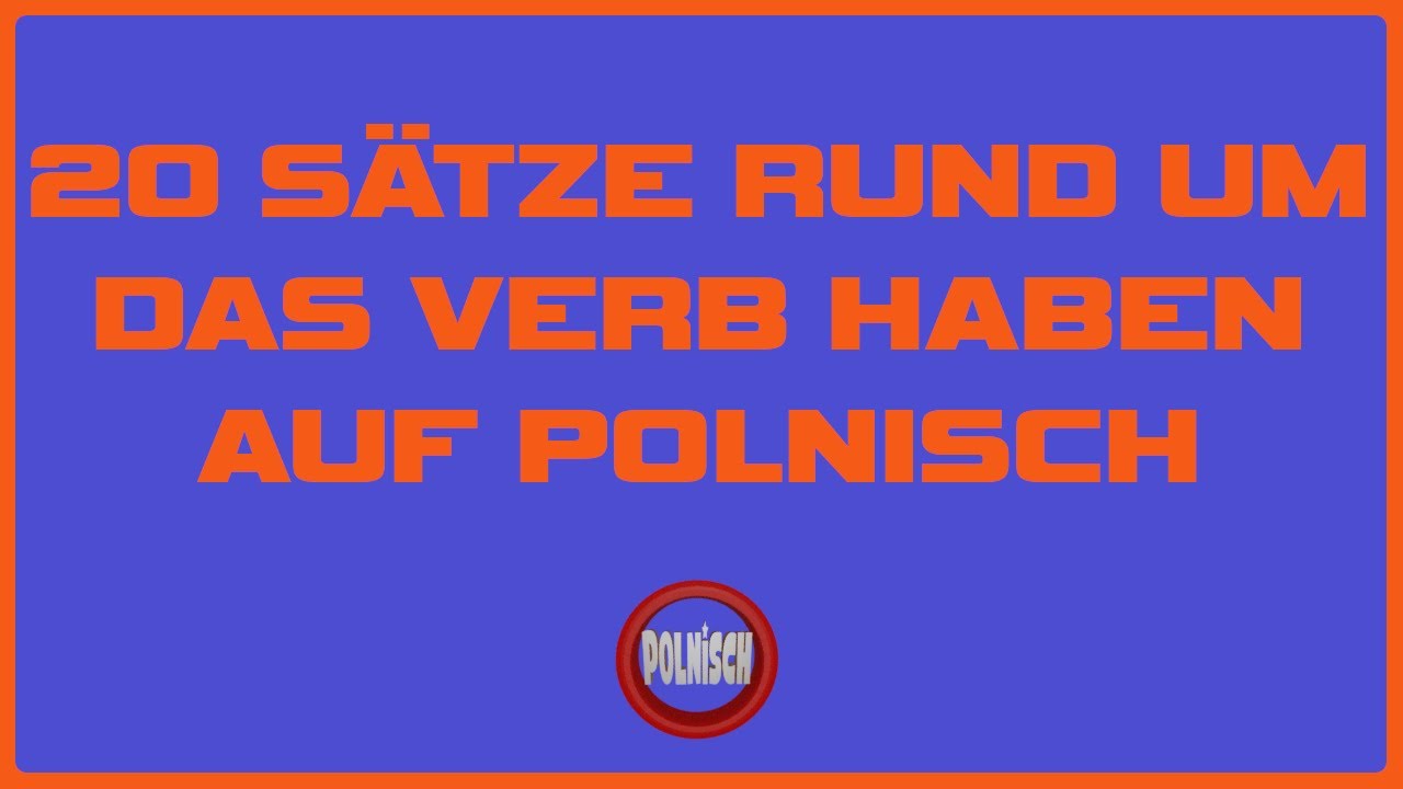 20 SÄTZE RUND UM DAS VERB HABEN AUF POLNISCH