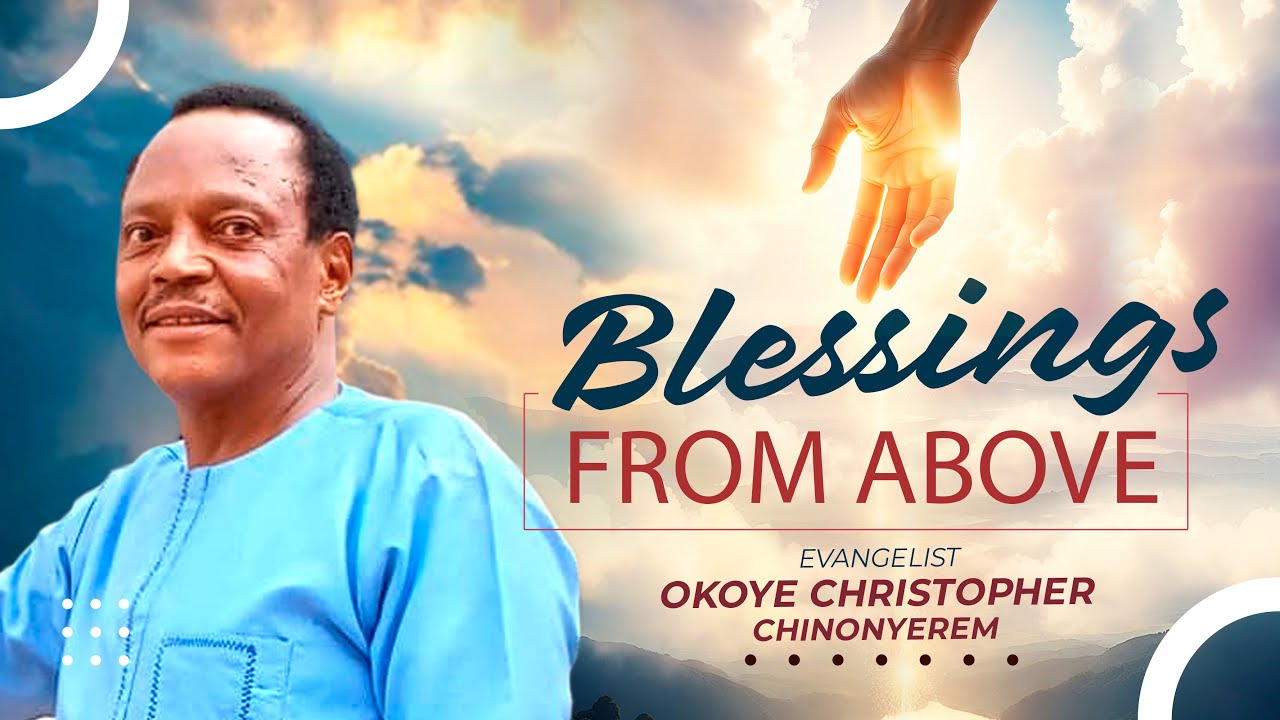 BLESSINGS FROM ABOVE - EVANG. OKOYE CHRISTOPHER CHINONYEREM - Nigerian Gospel Song