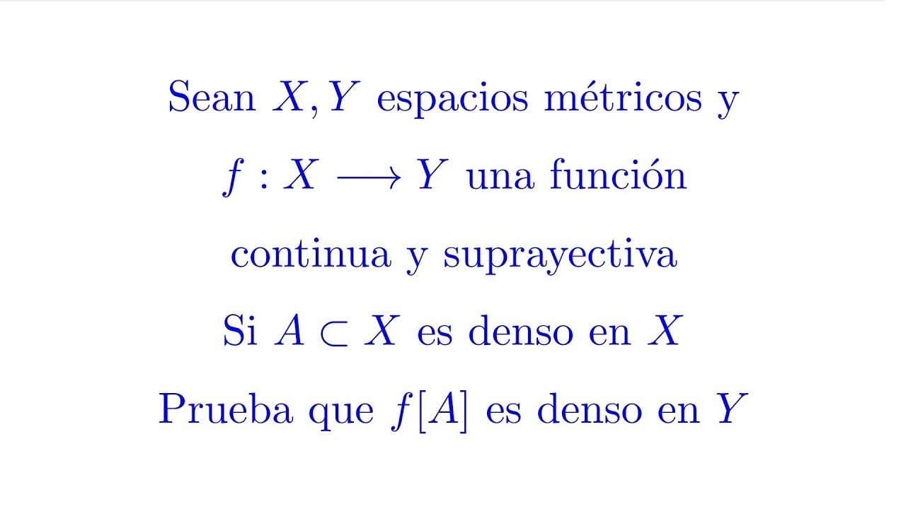 Sea f: X&rarr;Y Continua y Suprayectiva Si A&sub;X es Denso en X Prueba que f[A] es Denso en Y (Densidad)