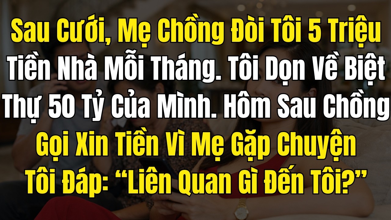Sau Cưới, Mẹ Chồng Đòi Tôi 5 Triệu Tiền Nhà Mỗi Tháng  Tôi Dọn Về Biệt Thự 50 Tỷ Của Mình  Hôm Sau C