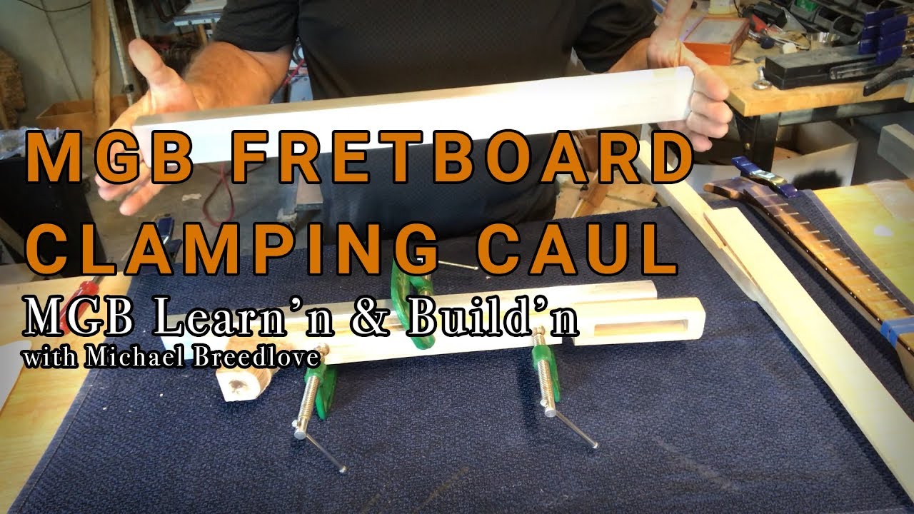 MGB Fretboard Clamping Caul | Learn'n & Build'n with Michael Breedlove
