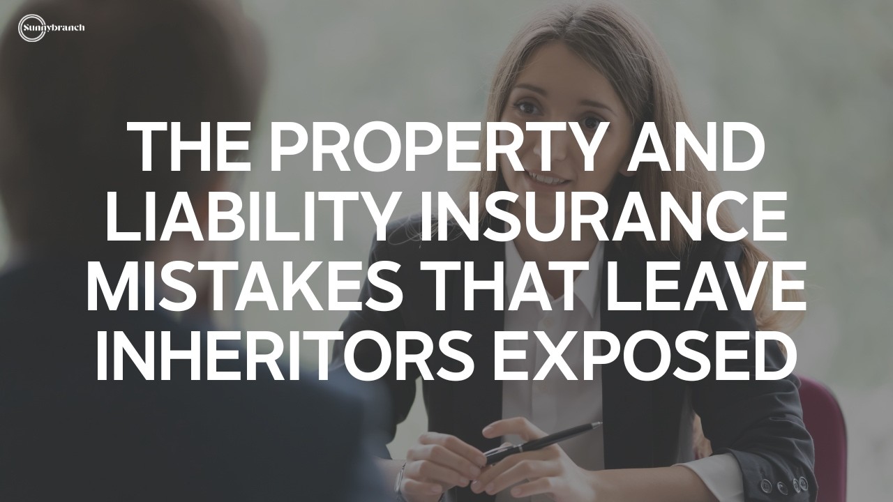 The Property and Liability Insurance Mistakes That Leave Inheritors Exposed