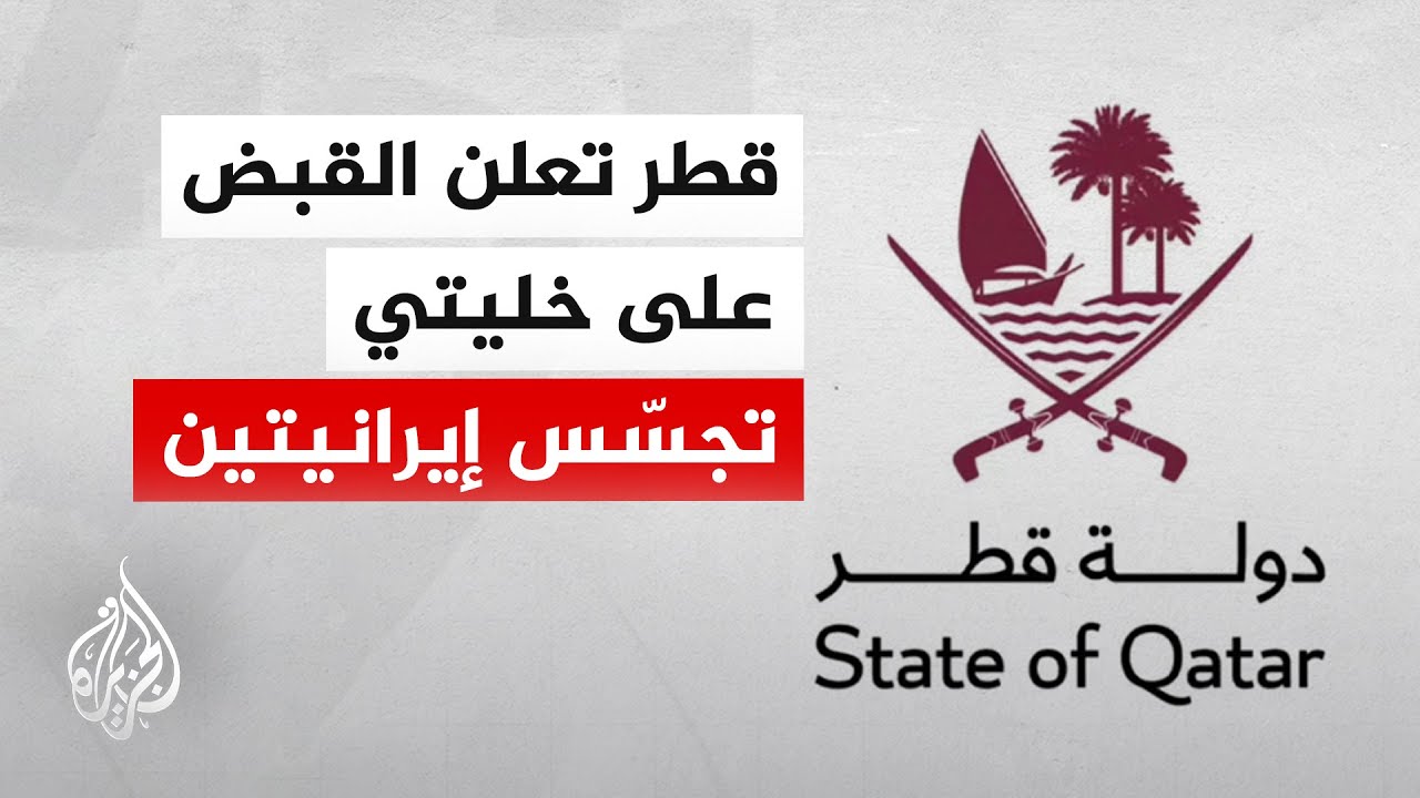 قطر: القبض على خليتين تعملان لصالح الحرس الثوري تتكونان من 10 أشخاص كلفوا بأعمال تجسس وتخريب