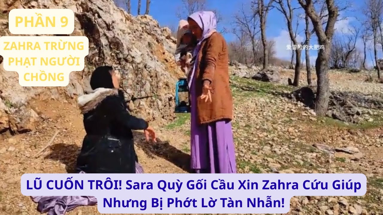 ZAHRA P9 : LŨ CUỐN TR&Ocirc;I! Sara Quỳ Gối Cầu Xin Zahra Cứu Gi&uacute;p Nhưng Bị Phớt Lờ T&agrave;n Nhẫn!