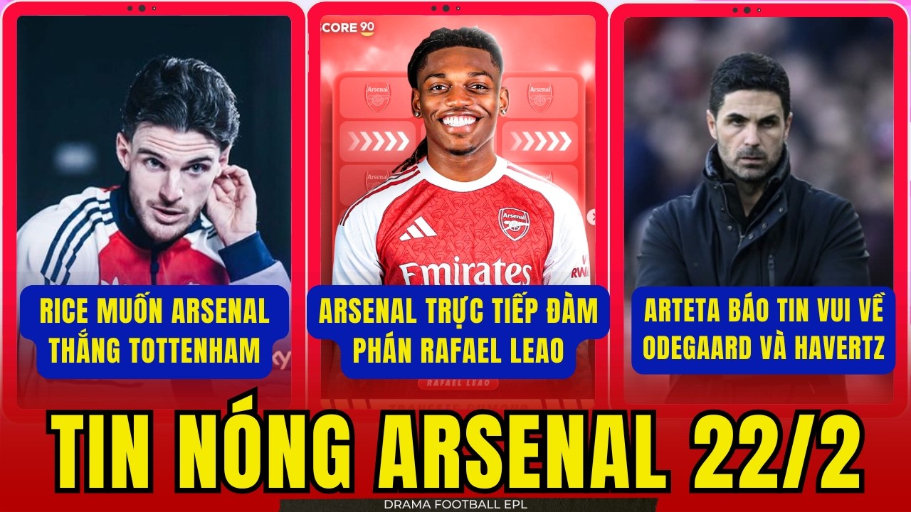 TIN NÓNG ARSENAL 22/2: ĐÀM PHÁN TRỰC TIẾP RAFAEL LEAO. ARTETA BÁO TIN VUI VỀ ODEGAARD VÀ HAVERTZ