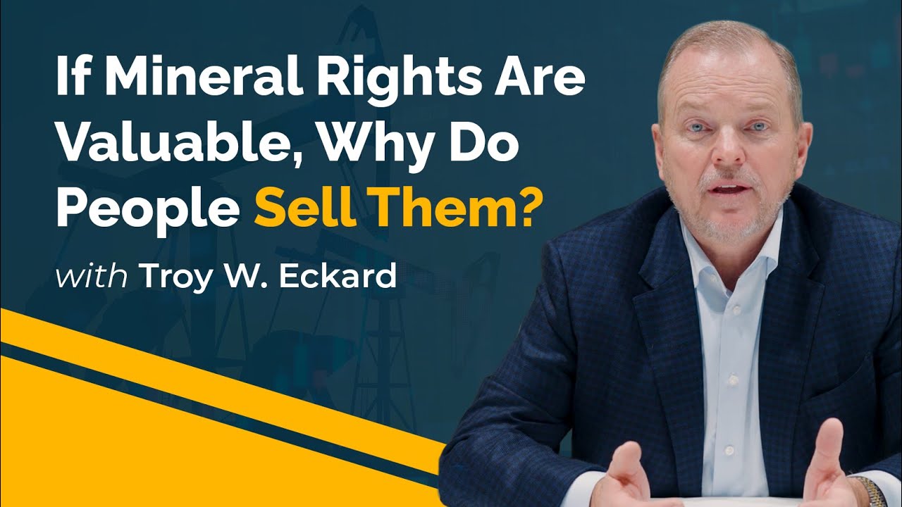 If Mineral Rights Are Valuable, Why Do People Sell Them? | Troy W. Eckard