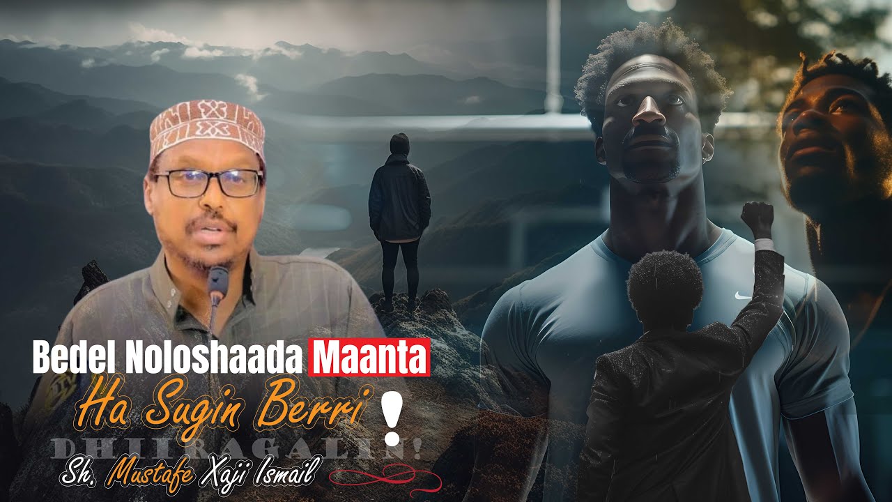#Dhiirrigelin | Bedel Noloshaada Maanta – Sh. Mustafe | Codka Mustaqbalka.
