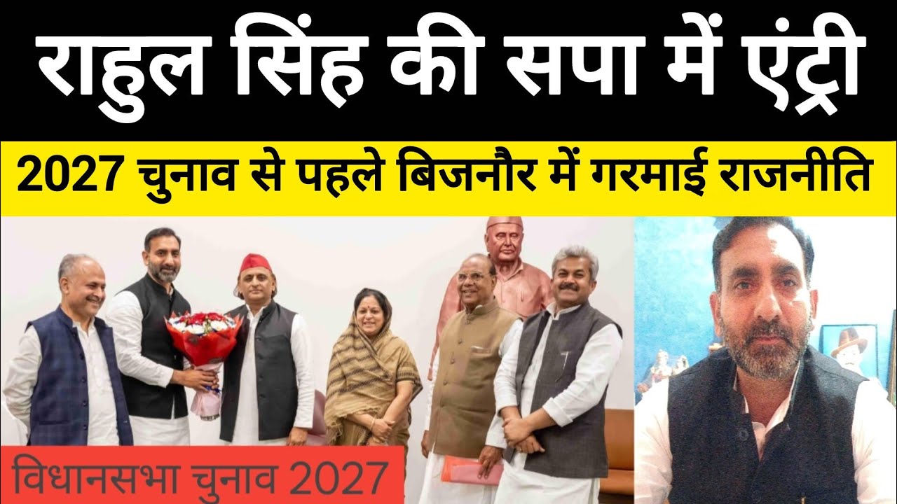 राहुल सिंह ने थामा सपा का दामन। बिजनौर विधानसभा में बढ़ी हलचल।