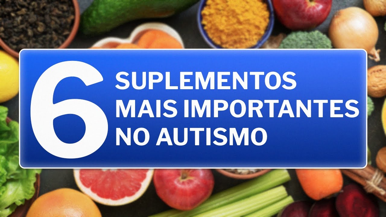 OS 6 SUPLEMENTOS MAIS IMPORTANTES NO AUTISMO