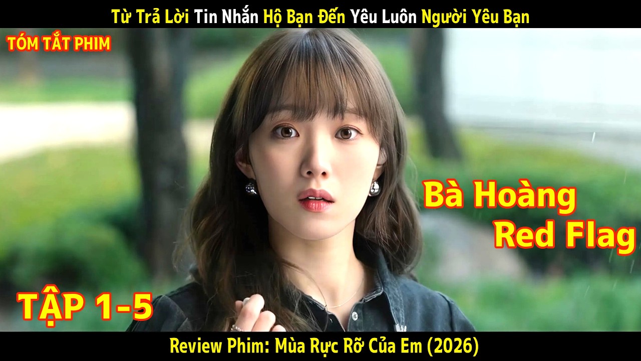 Review Phim: Từ Trả Lời Tin Nhắn Hộ Bạn Đến Yêu Luôn Người Yêu Bạn | Mùa Rực Rỡ Của Em | Tập 1-5
