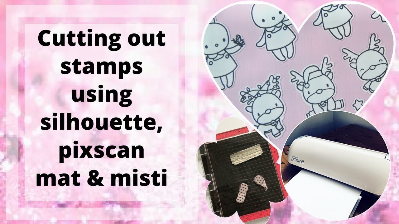 silhouette pixscan mat & Misti tutorial | how I cut out my stamps using my silhouette machine
