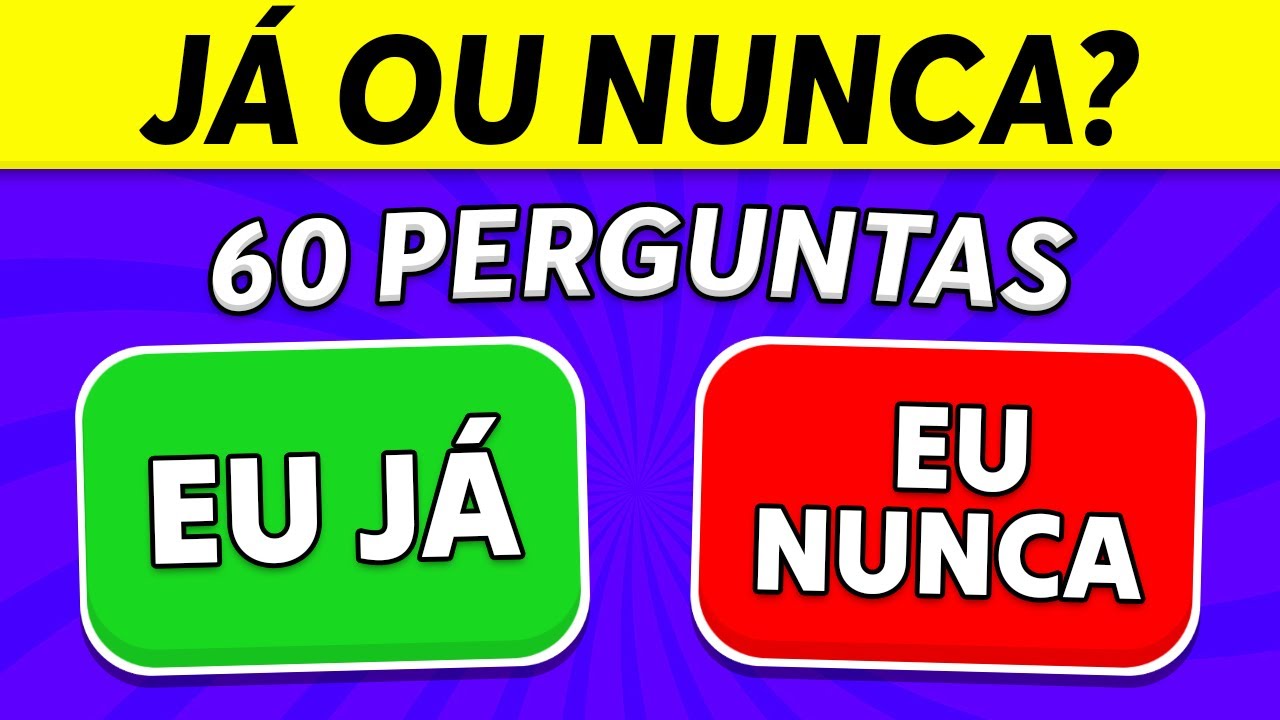 ✅ EU J&Aacute; ou EU NUNCA❌ | 60 Perguntas | Desafio J&Aacute; ou NUNCA