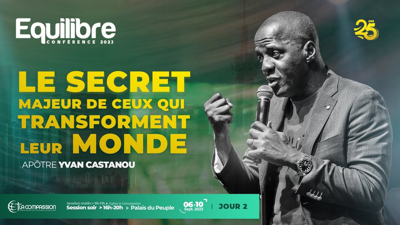 LE SECRET DE CEUX QUI TRANSFORMENT LEUR MONDE  - APOTRE YVAN CASTANOU EQUILIBRE 2023 • JOUR 2