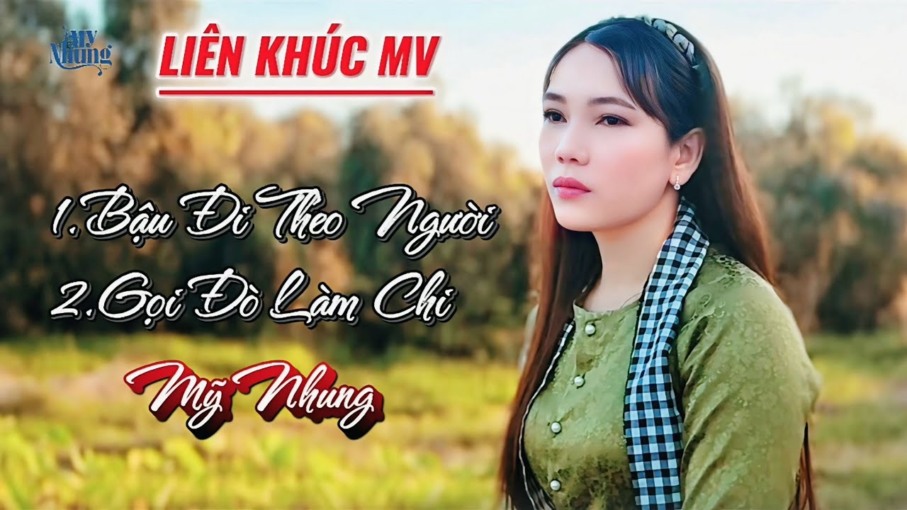 ►LIÊN KHÚC MV - BẬU ĐI THEO NGƯỜI, GỌI ĐÒ LÀM CHI - MỸ NHUNG - NHẠC BUỒN TÂM TRẠNG NGHE NÁT CON TIM
