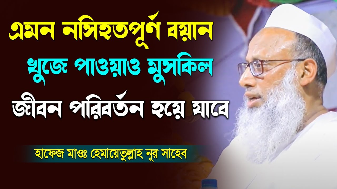 এমন নসিহতপূর্ন বয়ান খুজে পাওয়াও মুশকিল, জীবন পরিবর্তন হয়ে যাবে । হাফেজ মাওলানা হেমায়েতুল্লাহ নূর