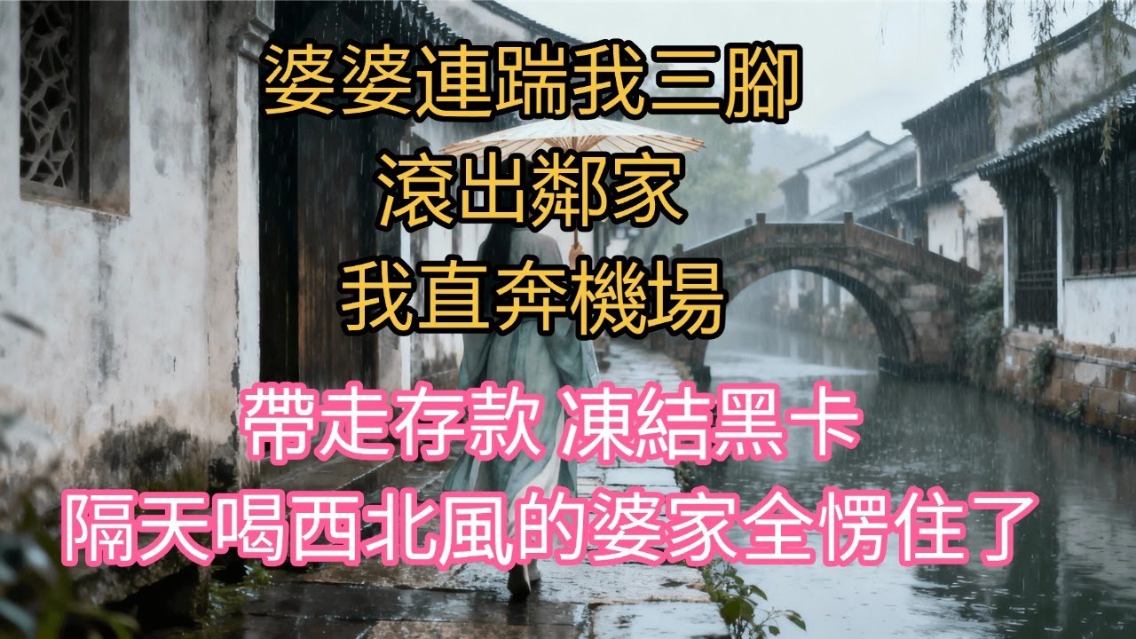 周末聚餐，婆婆連踹我三腳「滾出林家！」我直奔機場，帶走存款，凍結黑卡！隔天喝西北風的婆家全楞住了 #人生感悟 #分享 #生活經驗 #情感故事 #婆媳关系 #家庭倫理#完結文#一口氣看完