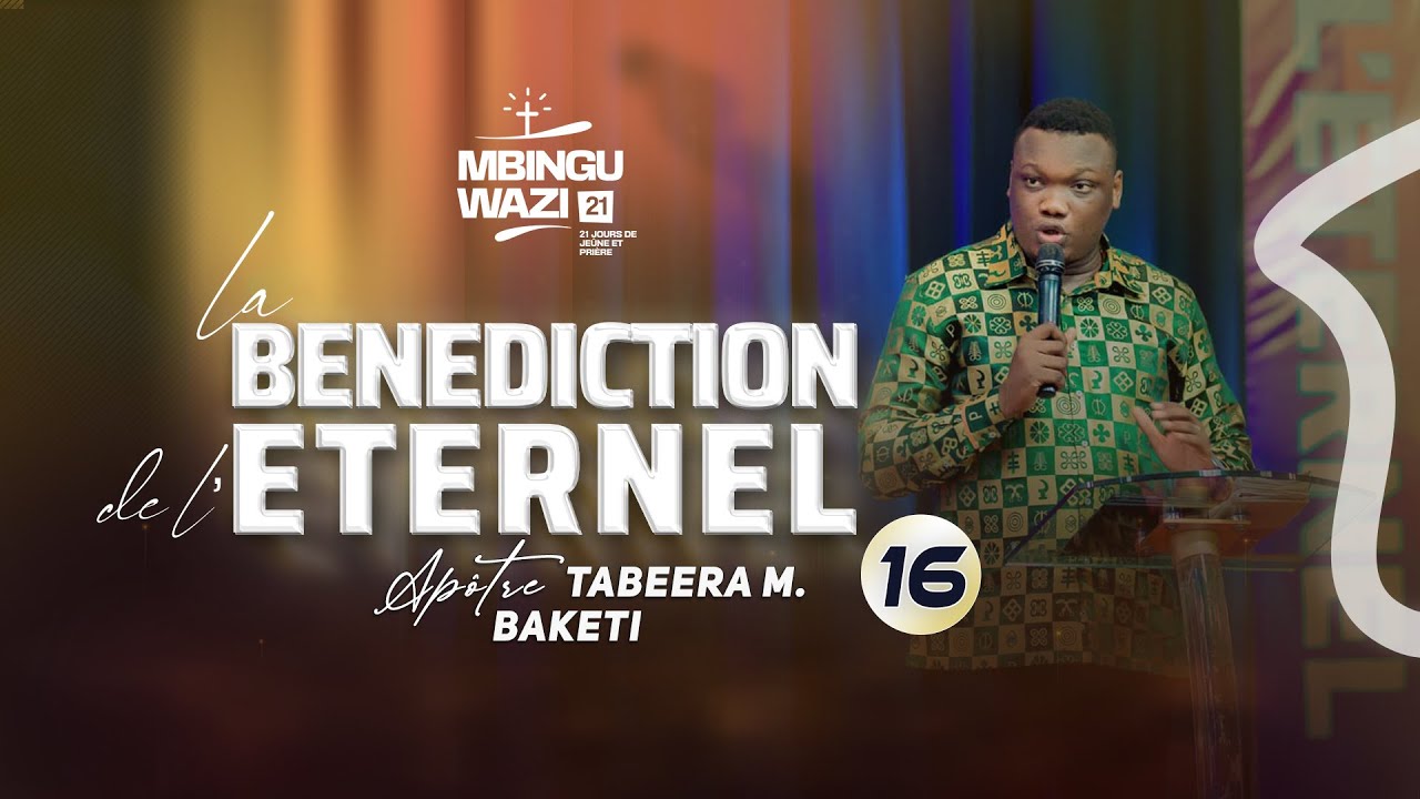 LA BENEDICTION DE L'ETERNEL - Apôtre TABEERA BAKETI | MBINGU WAZI 21 (jour 16)