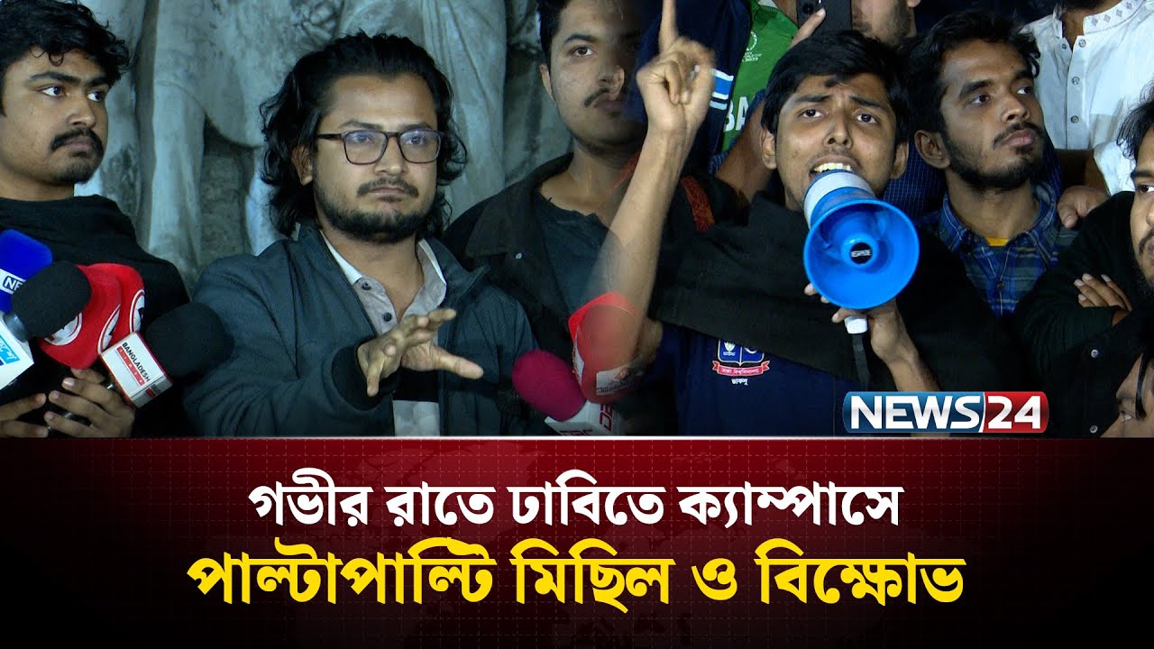 গভীর রাতে ঢাবিতে ক্যাম্পাসে পাল্টাপাল্টি মিছিল ও বিক্ষোভ | News24