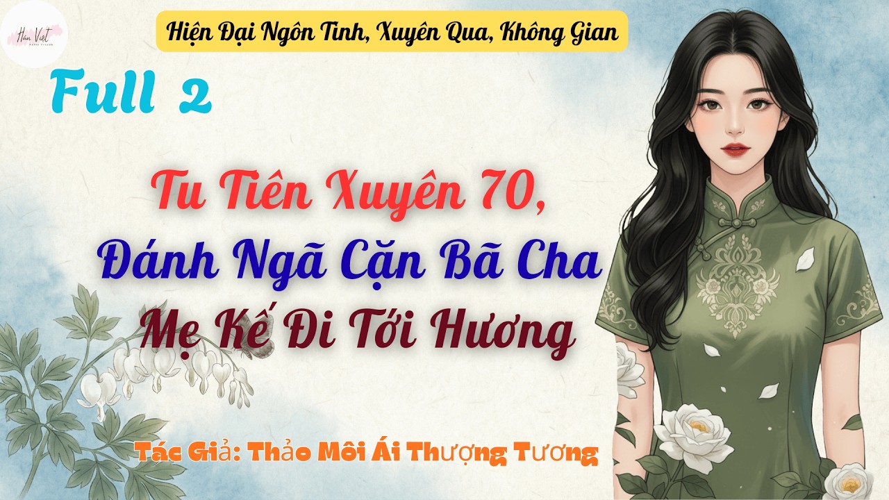 Full Tu Tiên Xuyên 70, Đánh Ngã Cặn Bã Cha Mẹ Kế Đi Tới Hương