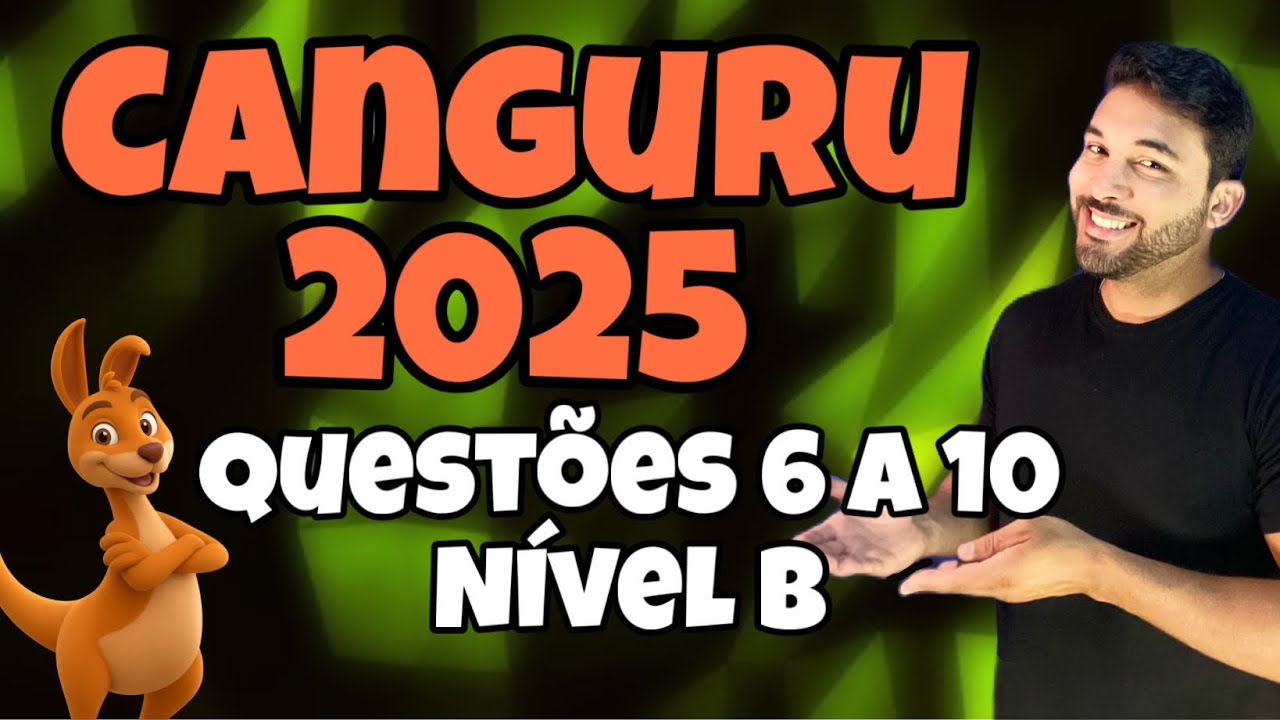 RESOLUÇÃO OLIMPÍADA CANGURU DE MATEMÁTICA 2025 - NÍVEL B - QUESTÕES DE 6 A 10