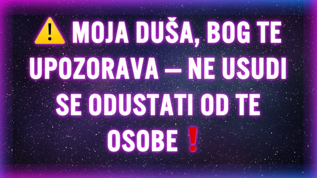 ⚠️ MOJA DUŠA, BOG TE UPOZORAVA — NE USUDI SE ODUSTATI OD TE OSOBE❗